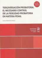 Tergiversación Probatoria. El Necesario Control de la Fidelidad Probatoria en Materia Penal
