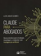 Claude Para Abogados, Guía Práctica Para Trabajar, Investigar y Redactar con Inteligencia Artificial